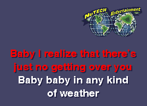 Baby baby in any kind
of weather