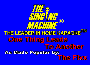 Illf
671W Mfg)

MAWIWI'G)

THE LEADER IN HOME KARAOKETM

As Made Popular bw