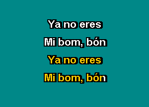 Ya no eres
Mi born, b6n

Ya no eres

Mi bom, b6n