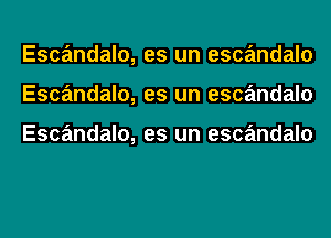 Escandalo, es un escandalo
Escandalo, es un escandalo

Escandalo, es un escandalo