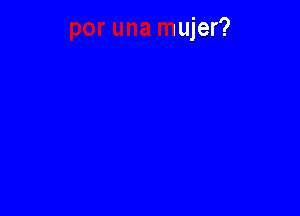 por una mujer?