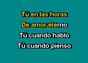 Tu en las horas
De amor eterno

Tu cuando hablo

Tu cuando pienso