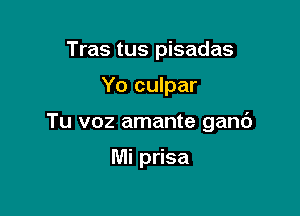 Tras tus pisadas

Yo culpar

Tu voz amante ganc')

Mi prisa