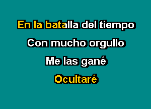 En la batalla del tiempo

Con mucho orgullo

Me las ganc'a

Ocultart'e