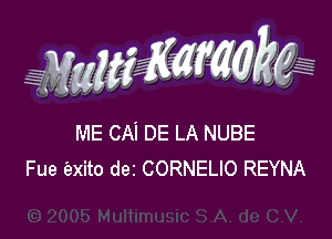 ME CAi DE LA NUBE
Fue 'exito dez CORNELIO REYNA