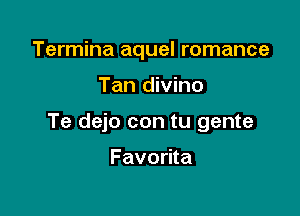 Termina aquel romance

Tan divino

Te dejo con tu gente

Favorita