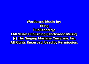 Words and Music by
Sting
Published byt
EMI Music Publishing (Blackwood Music)
(c) The Singing Machine Company. Inc.
All Rights Reserved, Used by Permission.