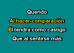 Querido

AI hacer comparacic'm

El tendra como castigo

Que al sentirse mas