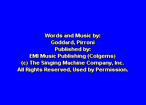 Words and Music byt
Goddard. Pirroni
Published byt
EMI Music Publishing (Colgcms)
(c) The Singing Machine Company. Inc.
All Rights Reserved, Used by Permission.