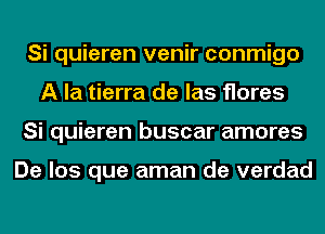 Si quieren venir conmigo
A la tierra de las flares
Si quieren buscar amores

De los que aman de verdad