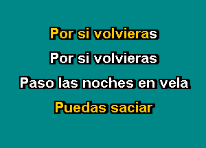 Por si volvieras

Por si volvieras

Paso las noches en vela

Puedas saciar