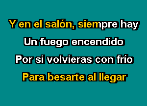 Y en el salc'm, siempre hay
Un fuego encendido
Por si volvieras con frio

Para besarte al llegar