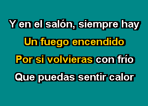 Y en el salc'm, siempre hay
Un fuego encendido
Por si volvieras con frio

Que puedas sentir calor