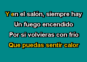 Y en el salc'm, siempre hay
Un fuego encendido
Por si volvieras con frio

Que puedas sentir calor