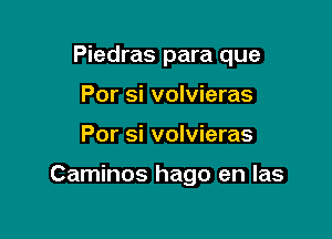 Piedras para que

Por si volvieras
Por si volvieras

Caminos hago en Ias