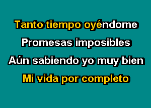 Tanto tiempo oygzndome
Promesas imposibles
Al'm sabiendo yo muy bien

Mi Vida por completo