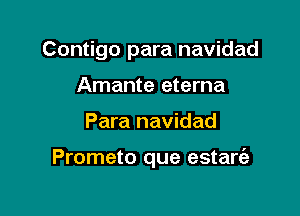 Contigo para navidad
Amante eterna

Para navidad

Prometo que estart'a