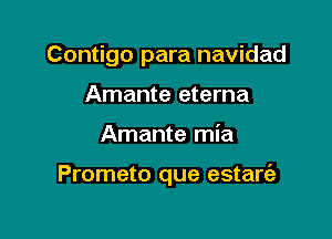 Contigo para navidad
Amante eterna

Amante mia

Prometo que estarc'a