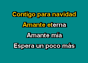 Contigo para navidad
Amante eterna

Amante mia

Espera un poco mas