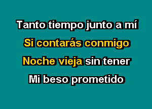 Tanto tiempo junto a mi
Si contaras conmigo

Noche vieja sin tener

Mi beso prometido

g