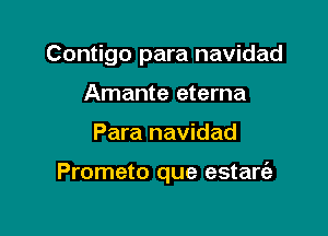 Contigo para navidad
Amante eterna

Para navidad

Prometo que estart'a