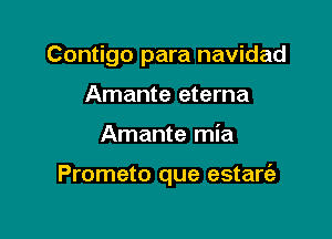 Contigo para navidad
Amante eterna

Amante mia

Prometo que estarc'a