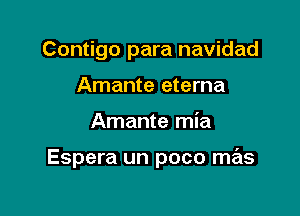 Contigo para navidad
Amante eterna

Amante mia

Espera un poco mas