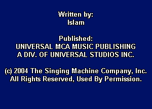 Written byi
Islam

Publishedi
UNIVERSAL MCA MUSIC PUBLISHING
A DIV. 0F UNIVERSAL STUDIOS INC.

(c) 2004 The Singing Machine Company, Inc.
All Rights Reserved, Used By Permission.