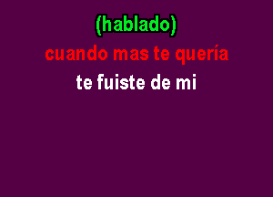 (hablado)

te fuiste de mi