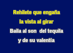 Rehilete que engaria

la vista aI girar

Baila al son del tequila

y de su valentia