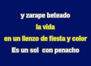 y zarape beteado

la vida

en un lienzo de fiesta y color

Es un sol con penacho