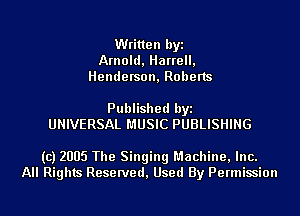 Written byi
Arnold, Harrell,
Henderson, Roberts

Published byi
UNIVERSAL MUSIC PUBLISHING

(c) 2005 The Singing Machine, Inc.
All Rights Reserved, Used By Permission