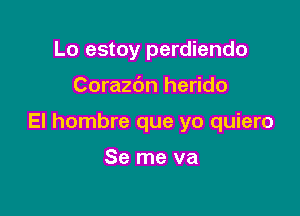 Lo estoy perdiendo

Corazbn herido

El hombre que yo quiero

Se me va