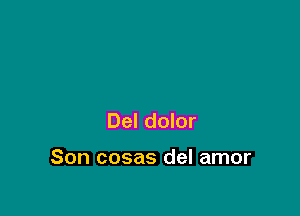 Del dolor

Son cosas del amor