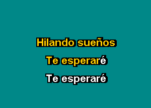 Hilando sueflos

Te esperarta

Te esperarci-