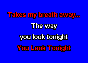 The way

you look tonight