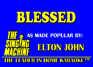 BLESSED

if 3 A8 MADE POPULAR 3w
Iggwfgg ELTON JOHN

IIII Hill I? IN IIOHI KMMON '