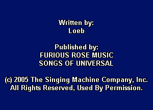 Written byi
Loeb

Published byi
FURIOUS ROSE MUSIC
SONGS OF UNIVERSAL

(c) 2005 The Singing Machine Company, Inc.
All Rights Reserved, Used By Permission.