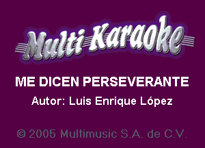 ME DICEN PERSEVERANTE

Autort Luis Enrique LOpez