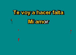 Te voy a hacer falta

Mi amor