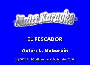 s ' I .

EL PESCADOR

Auton C. Gaburuin

(c) 2006 Multimulc SA. de C.V.