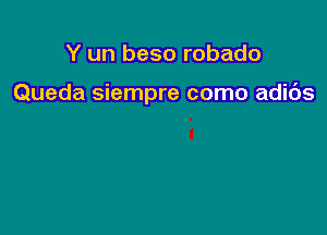 Y un beso robado

Queda siempre como adibs