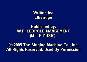 Written byi
Etheridge

Published byi
W.F. LEOPOLD MANGEMENT
(M L E MUSIC)

(c) 2005 The Singing Machine (30., Inc.
All Rights Reserved, Used By Permission