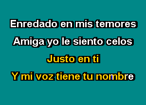 Enredado en mis temores
Amiga yo le siento celos
Justo en ti

Y mi voz tiene tu nombre