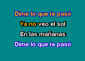 Dime lo que te pasc')
Ya no veo el sol

En las maFIanas

Dime lo que te pasc')