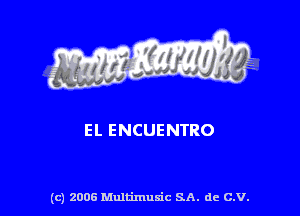 s ' I .

EL ENCUENTRO

(c) 2006 Multimuxic SA. de C.V.