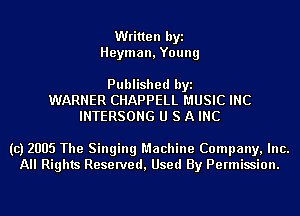 Written byi
Heyman, Young

Published byi
WARNER CHAPPELL MUSIC INC
INTERSONG U S A INC

(c) 2005 The Singing Machine Company, Inc.
All Rights Reserved, Used By Permission.