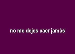 no me dejes caerjamz'is