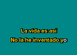 La Vida es asi

No la he inventado yo