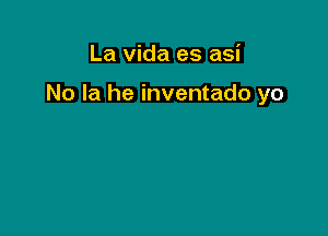 La Vida es asi

No la he inventado yo